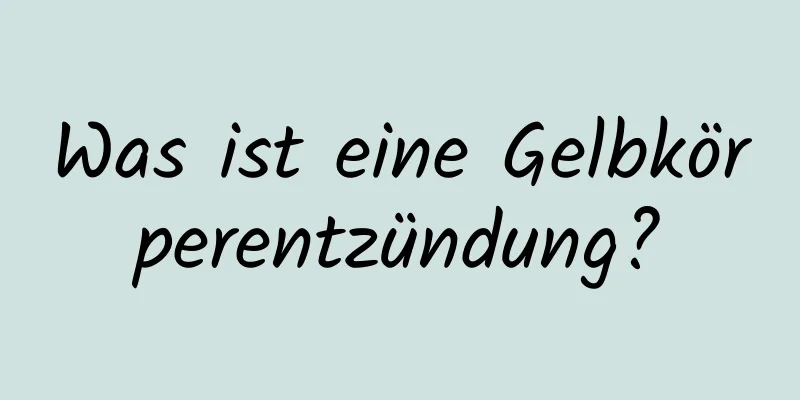 Was ist eine Gelbkörperentzündung?