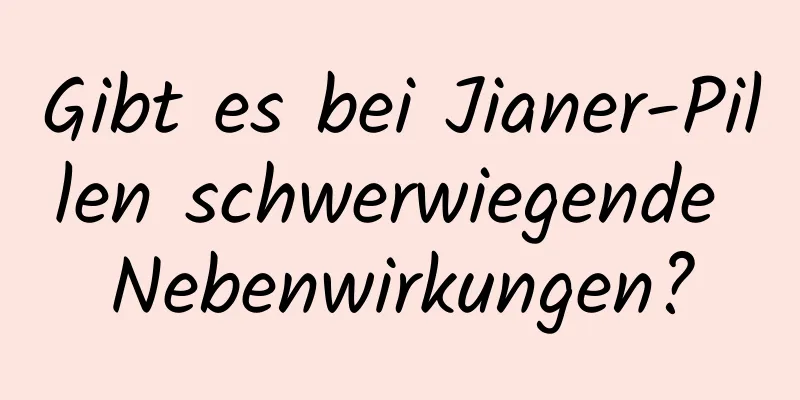 Gibt es bei Jianer-Pillen schwerwiegende Nebenwirkungen?