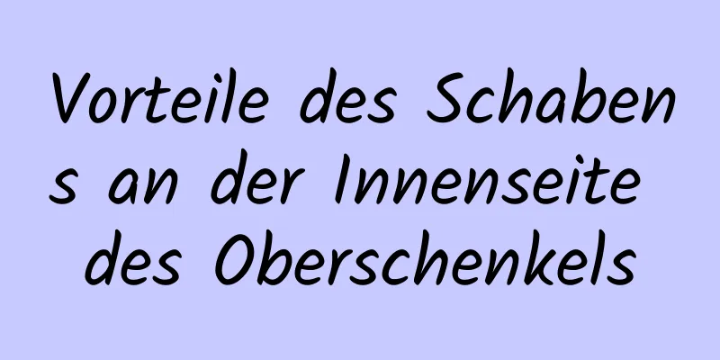 Vorteile des Schabens an der Innenseite des Oberschenkels