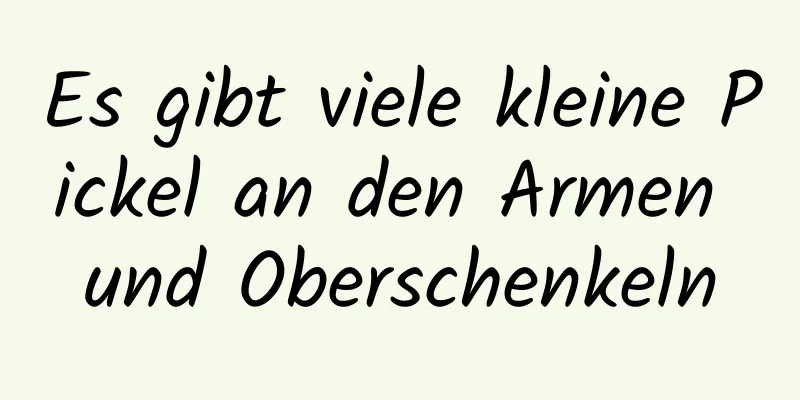 Es gibt viele kleine Pickel an den Armen und Oberschenkeln