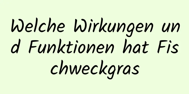 Welche Wirkungen und Funktionen hat Fischweckgras