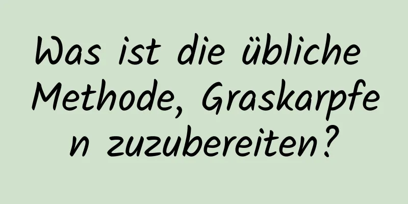 Was ist die übliche Methode, Graskarpfen zuzubereiten?