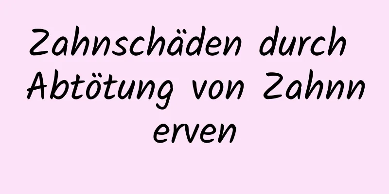 Zahnschäden durch Abtötung von Zahnnerven