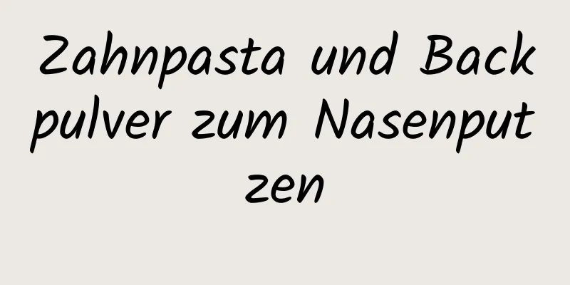 Zahnpasta und Backpulver zum Nasenputzen