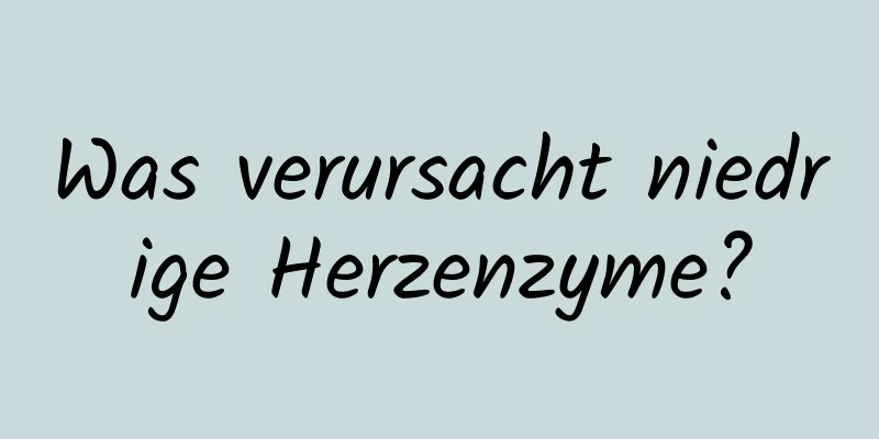 Was verursacht niedrige Herzenzyme?