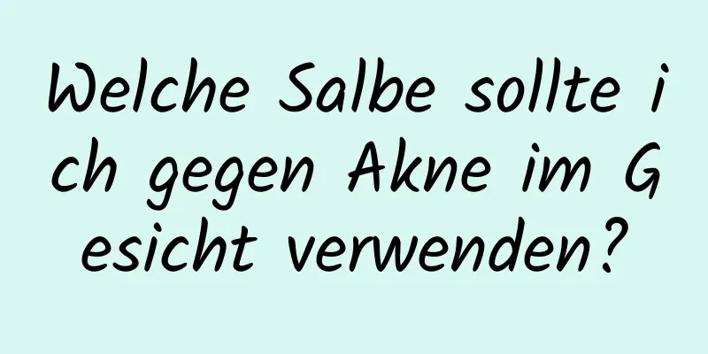 Welche Salbe sollte ich gegen Akne im Gesicht verwenden?