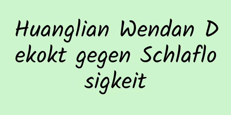 Huanglian Wendan Dekokt gegen Schlaflosigkeit