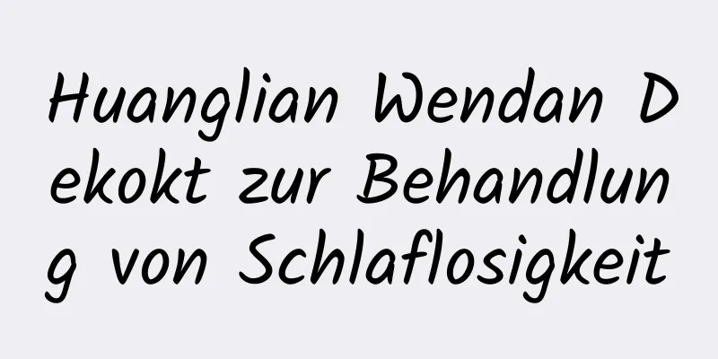 Huanglian Wendan Dekokt zur Behandlung von Schlaflosigkeit