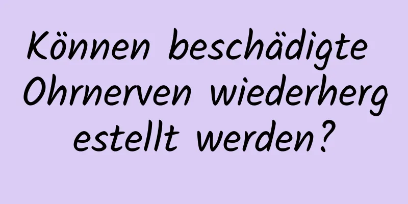 Können beschädigte Ohrnerven wiederhergestellt werden?