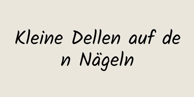 Kleine Dellen auf den Nägeln