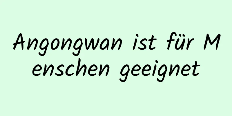 Angongwan ist für Menschen geeignet