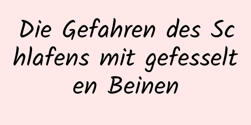 Die Gefahren des Schlafens mit gefesselten Beinen