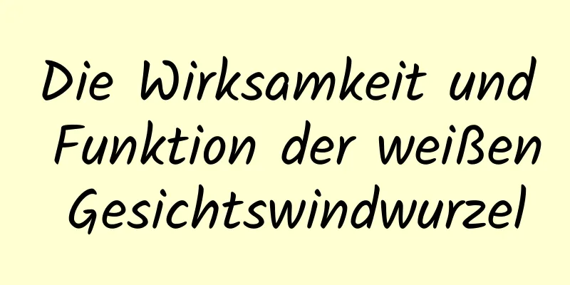 Die Wirksamkeit und Funktion der weißen Gesichtswindwurzel