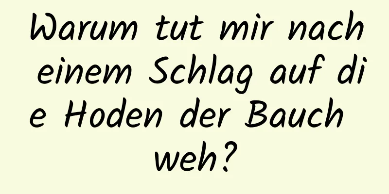 Warum tut mir nach einem Schlag auf die Hoden der Bauch weh?