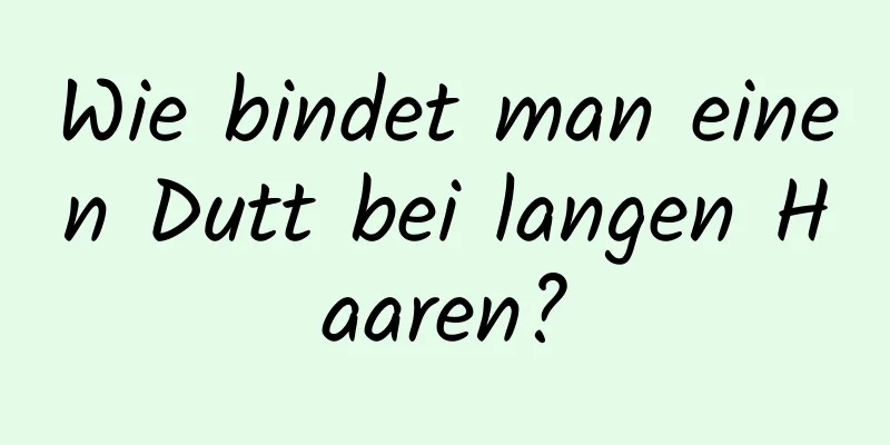 Wie bindet man einen Dutt bei langen Haaren?