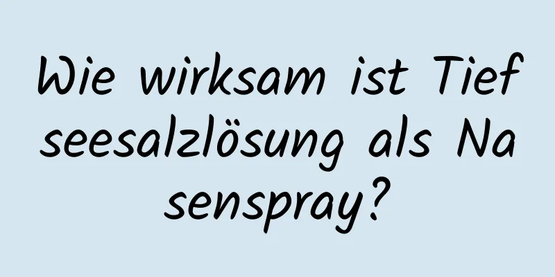 Wie wirksam ist Tiefseesalzlösung als Nasenspray?