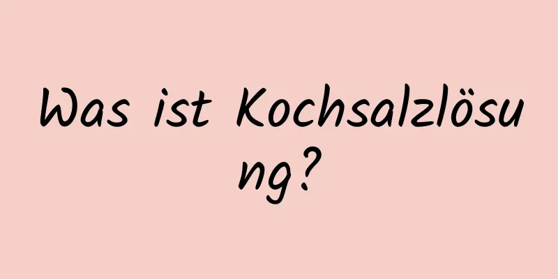 Was ist Kochsalzlösung?