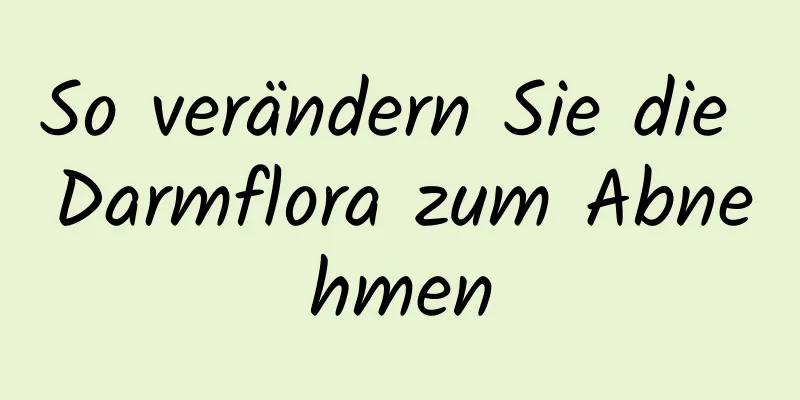 So verändern Sie die Darmflora zum Abnehmen