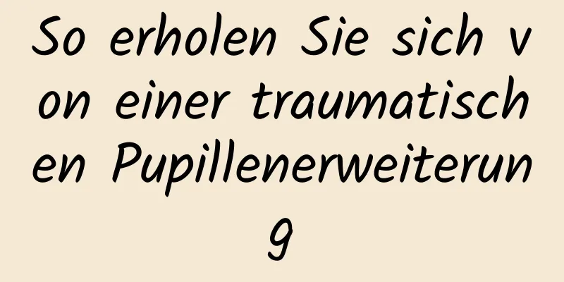 So erholen Sie sich von einer traumatischen Pupillenerweiterung