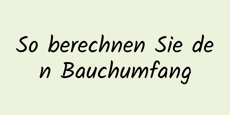 So berechnen Sie den Bauchumfang