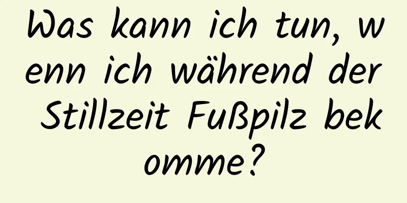 Was kann ich tun, wenn ich während der Stillzeit Fußpilz bekomme?