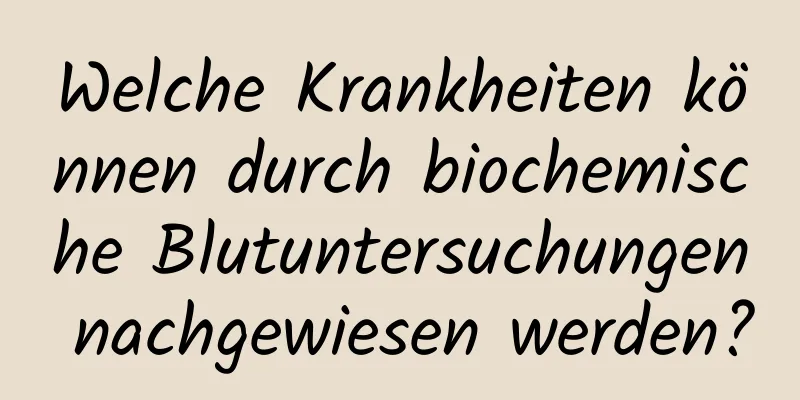 Welche Krankheiten können durch biochemische Blutuntersuchungen nachgewiesen werden?