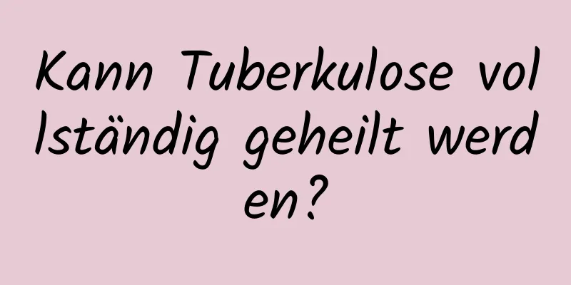 Kann Tuberkulose vollständig geheilt werden?