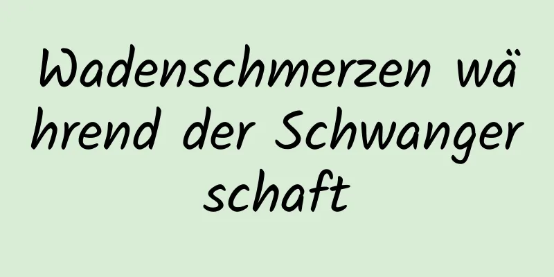 Wadenschmerzen während der Schwangerschaft