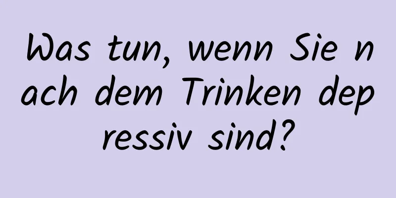 Was tun, wenn Sie nach dem Trinken depressiv sind?