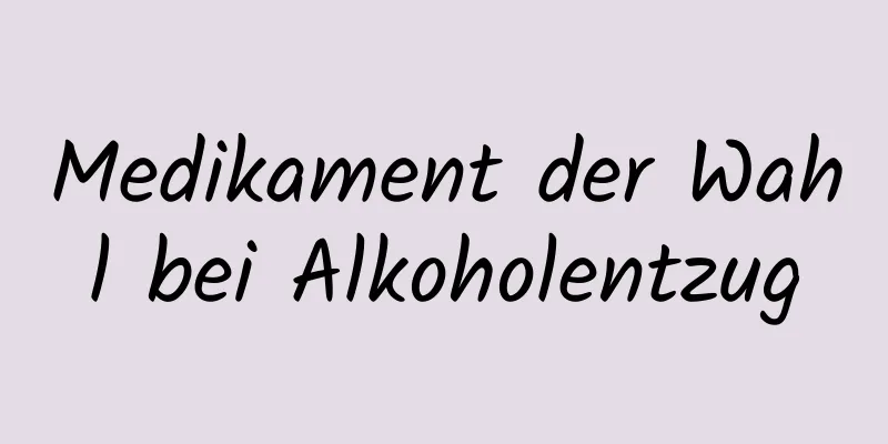 Medikament der Wahl bei Alkoholentzug