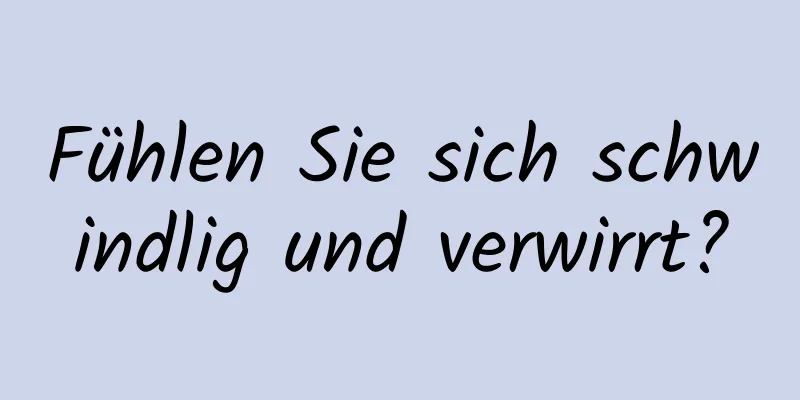 Fühlen Sie sich schwindlig und verwirrt?