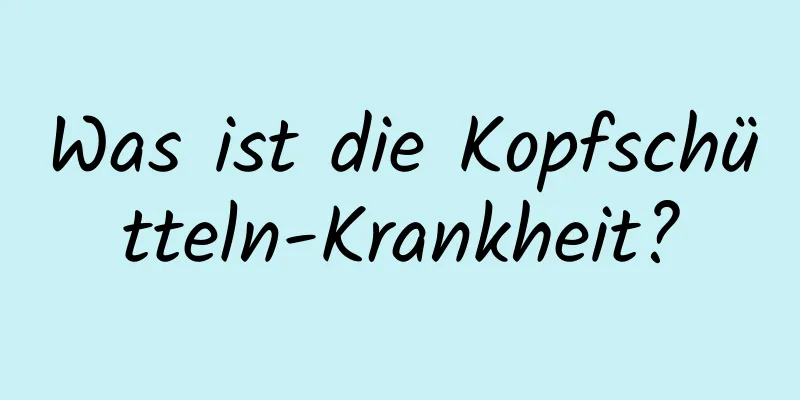 Was ist die Kopfschütteln-Krankheit?