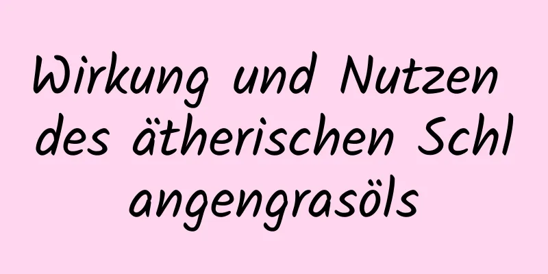 Wirkung und Nutzen des ätherischen Schlangengrasöls