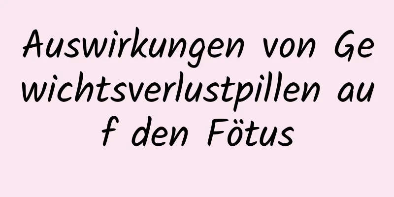 Auswirkungen von Gewichtsverlustpillen auf den Fötus