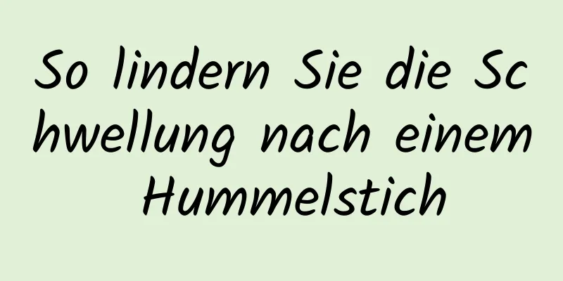 So lindern Sie die Schwellung nach einem Hummelstich