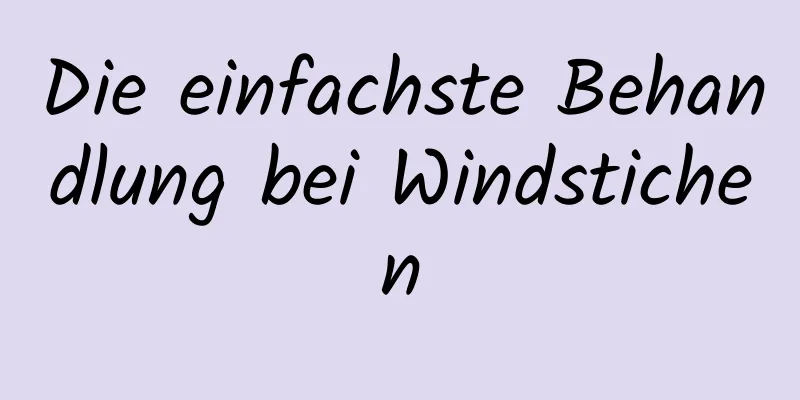 Die einfachste Behandlung bei Windstichen