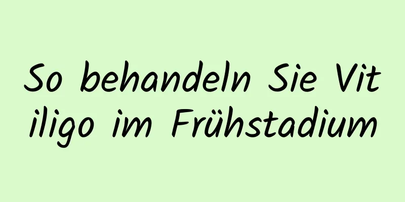 So behandeln Sie Vitiligo im Frühstadium