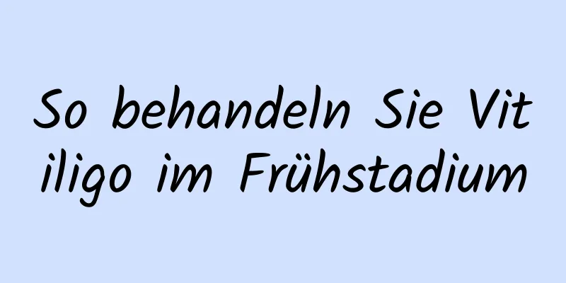 So behandeln Sie Vitiligo im Frühstadium