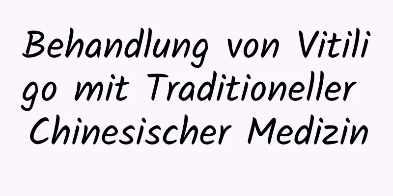 Behandlung von Vitiligo mit Traditioneller Chinesischer Medizin