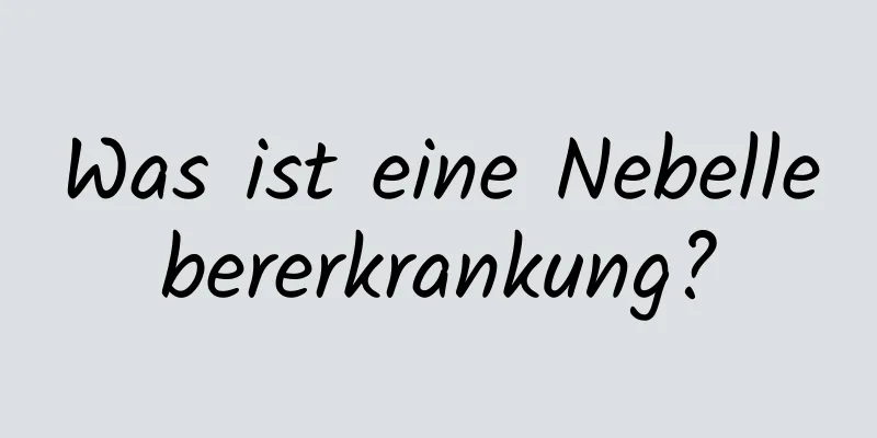 Was ist eine Nebellebererkrankung?