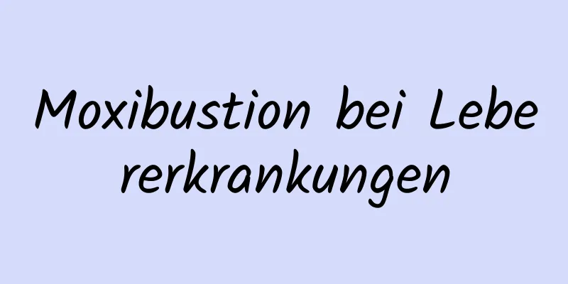 Moxibustion bei Lebererkrankungen