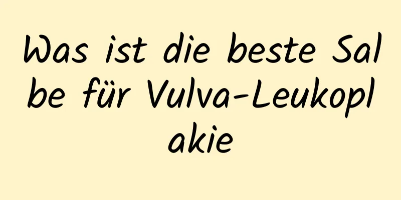 Was ist die beste Salbe für Vulva-Leukoplakie