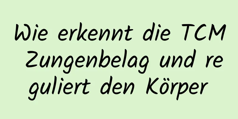 Wie erkennt die TCM Zungenbelag und reguliert den Körper