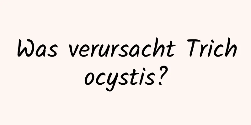 Was verursacht Trichocystis?