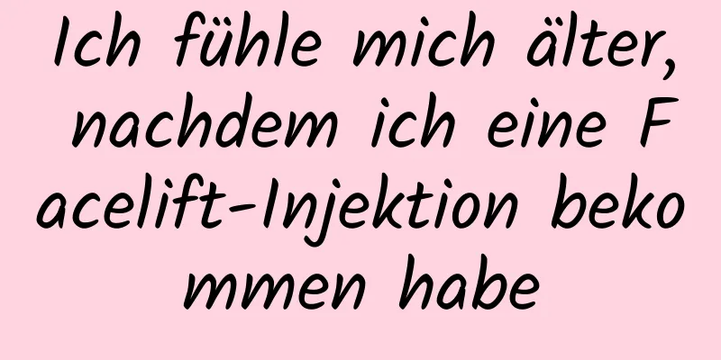 Ich fühle mich älter, nachdem ich eine Facelift-Injektion bekommen habe