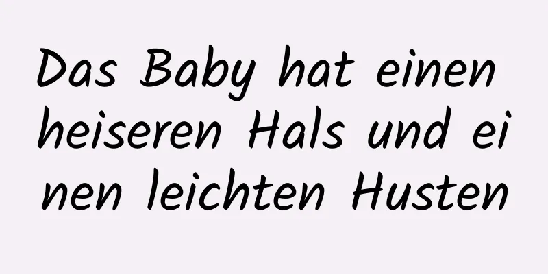 Das Baby hat einen heiseren Hals und einen leichten Husten