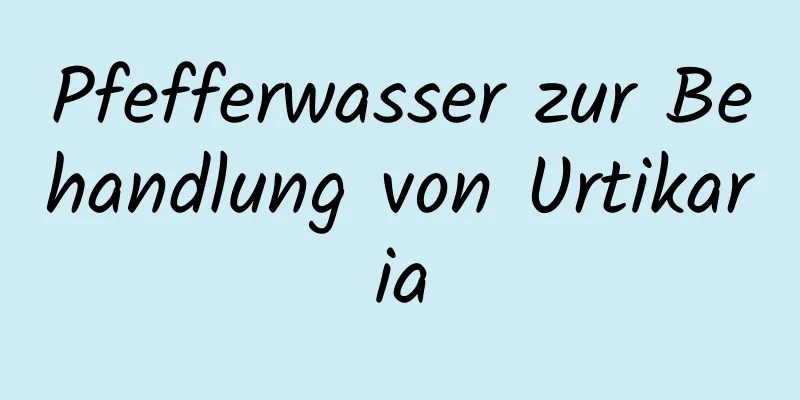 Pfefferwasser zur Behandlung von Urtikaria