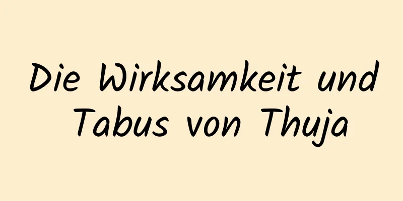 Die Wirksamkeit und Tabus von Thuja