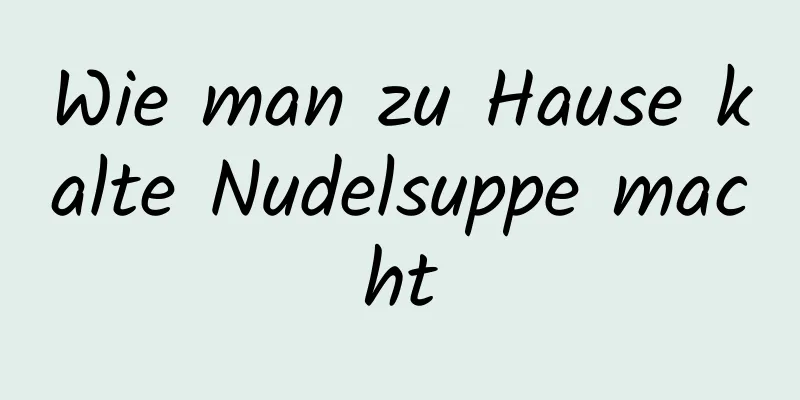 Wie man zu Hause kalte Nudelsuppe macht