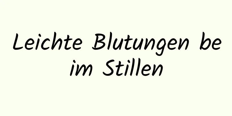 Leichte Blutungen beim Stillen